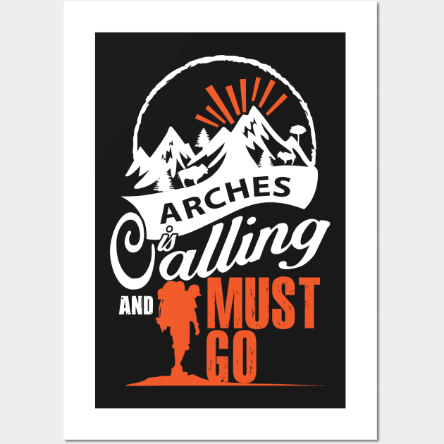 Arches Is Calling And I Must Go Wall Art by bestsellingshirts